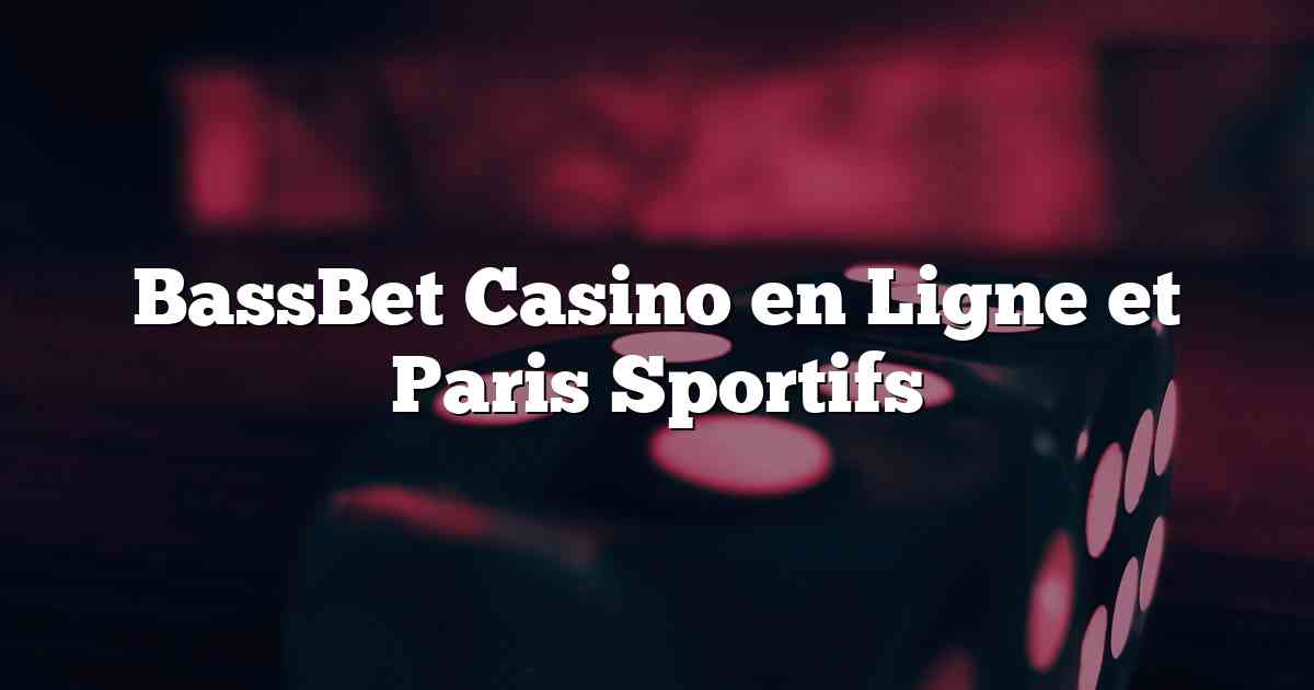 BassBet Casino en Ligne et Paris Sportifs