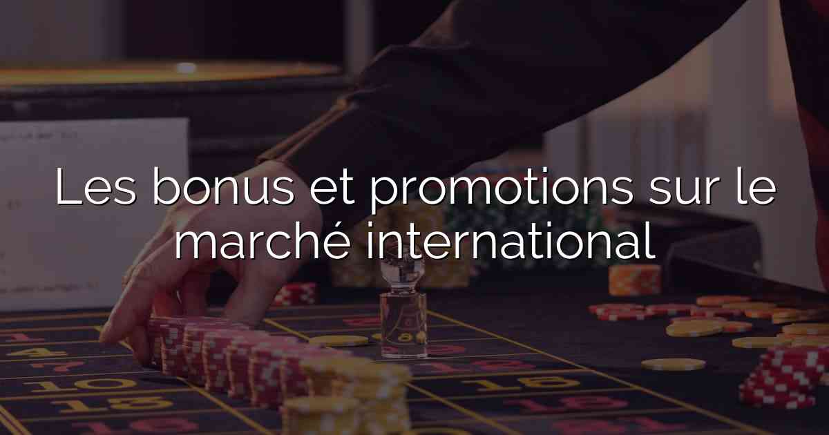 Les bonus et promotions sur le marché international